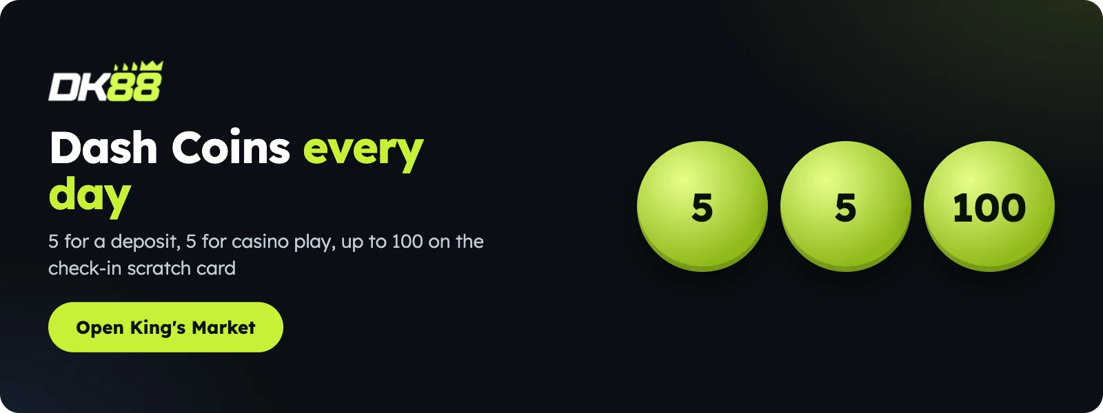 DK88 Dash Coins every day: 5 for a deposit, 5 for casino play, up to 100 on the check-in scratch card
