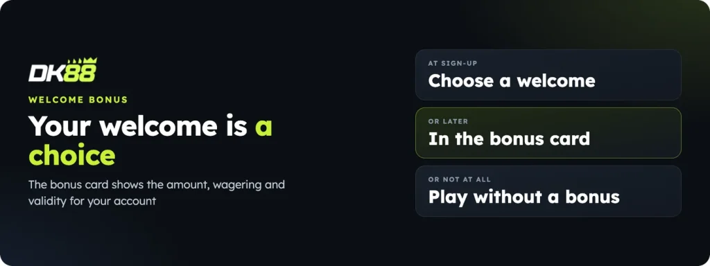 DK88 welcome bonus: chosen at sign-up, later in the bonus card, or not at all